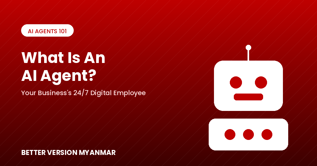 AI Agent ဆိုတာ ဘာလဲ — မြန်မာလုပ်ငန်းရှင်တွေ ဘာကြောင့် ယခုကတည်းက စတင်သင့်သလဲ